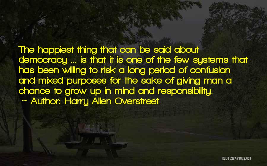 Harry Allen Overstreet Quotes: The Happiest Thing That Can Be Said About Democracy ... Is That It Is One Of The Few Systems That