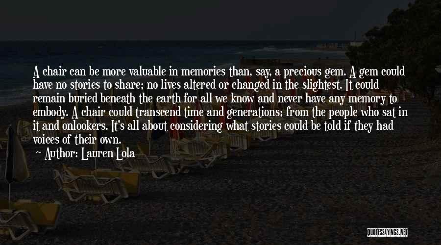 Lauren Lola Quotes: A Chair Can Be More Valuable In Memories Than, Say, A Precious Gem. A Gem Could Have No Stories To