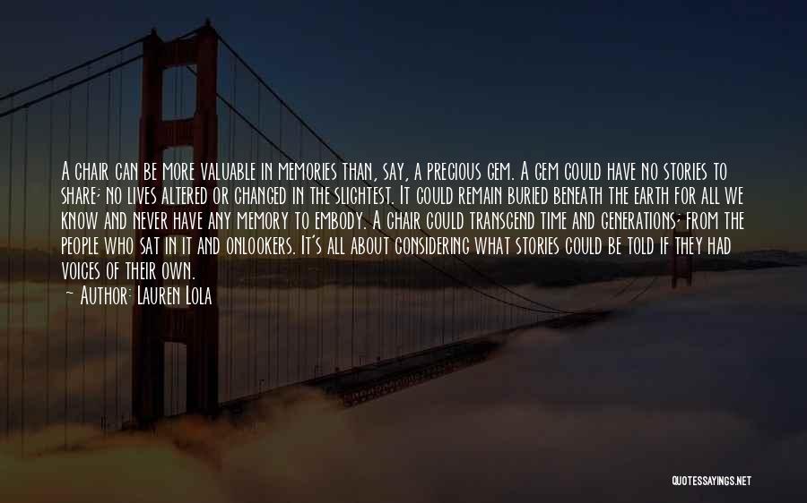 Lauren Lola Quotes: A Chair Can Be More Valuable In Memories Than, Say, A Precious Gem. A Gem Could Have No Stories To