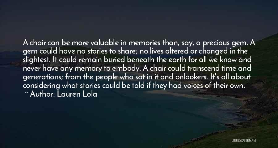 Lauren Lola Quotes: A Chair Can Be More Valuable In Memories Than, Say, A Precious Gem. A Gem Could Have No Stories To