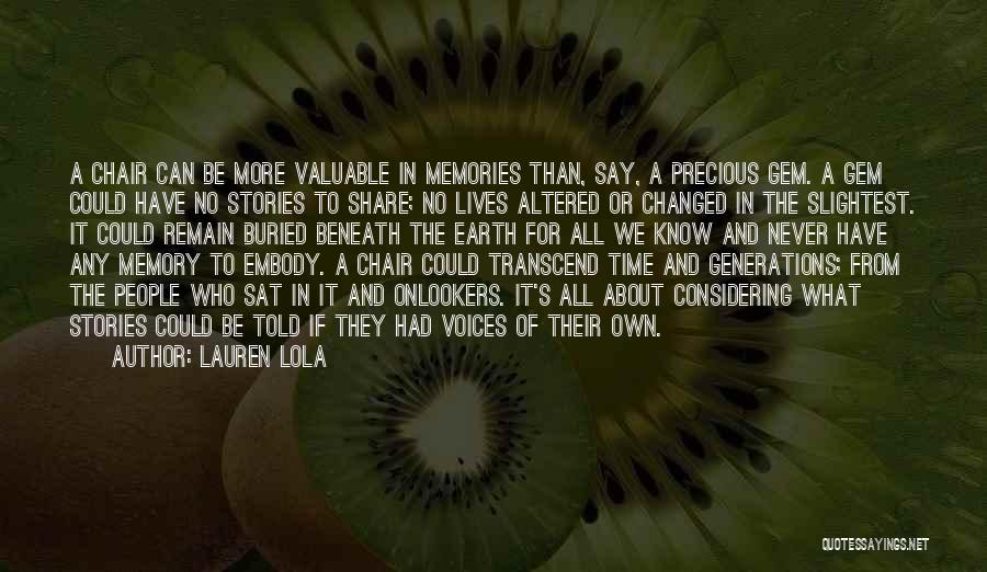 Lauren Lola Quotes: A Chair Can Be More Valuable In Memories Than, Say, A Precious Gem. A Gem Could Have No Stories To