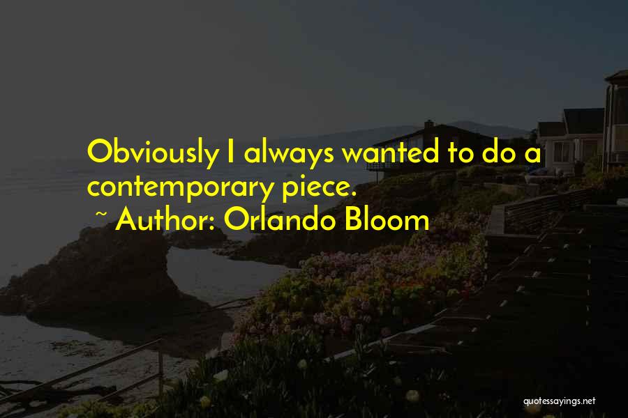 Orlando Bloom Quotes: Obviously I Always Wanted To Do A Contemporary Piece.