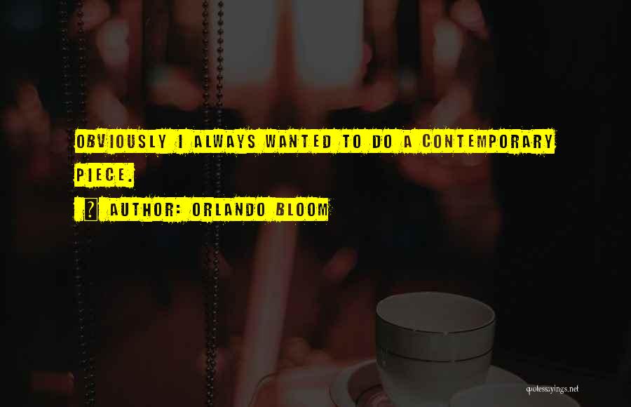 Orlando Bloom Quotes: Obviously I Always Wanted To Do A Contemporary Piece.