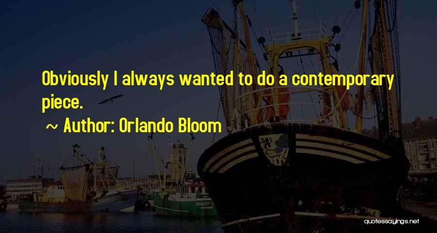 Orlando Bloom Quotes: Obviously I Always Wanted To Do A Contemporary Piece.