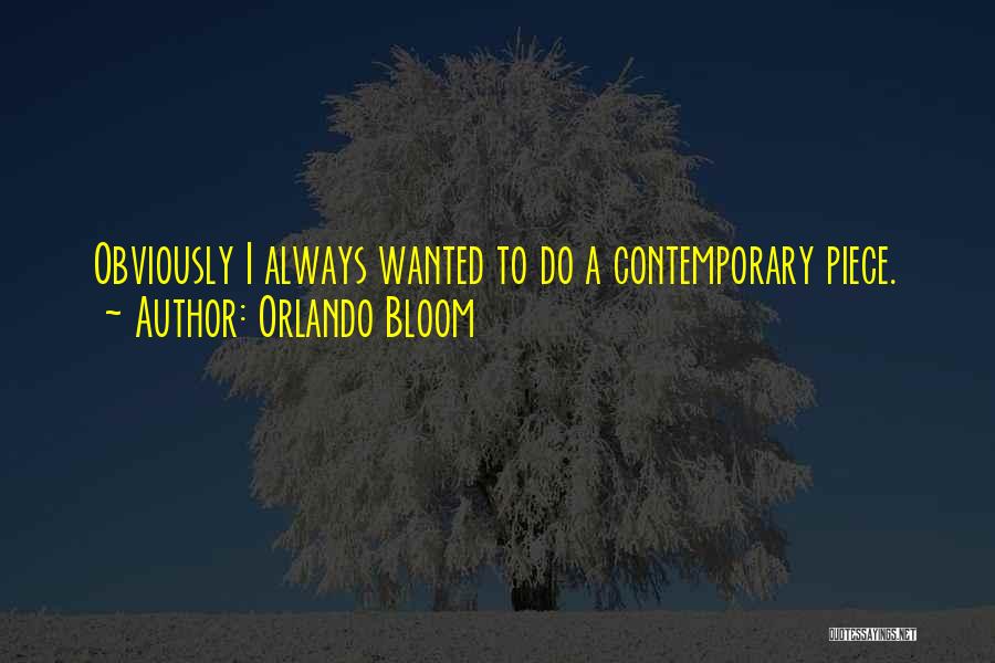 Orlando Bloom Quotes: Obviously I Always Wanted To Do A Contemporary Piece.