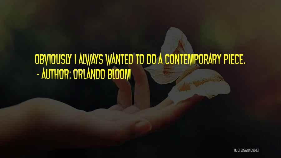 Orlando Bloom Quotes: Obviously I Always Wanted To Do A Contemporary Piece.