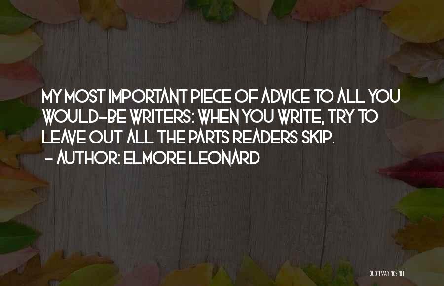 Elmore Leonard Quotes: My Most Important Piece Of Advice To All You Would-be Writers: When You Write, Try To Leave Out All The