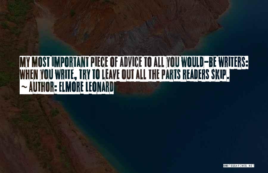 Elmore Leonard Quotes: My Most Important Piece Of Advice To All You Would-be Writers: When You Write, Try To Leave Out All The