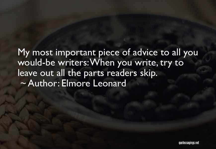Elmore Leonard Quotes: My Most Important Piece Of Advice To All You Would-be Writers: When You Write, Try To Leave Out All The