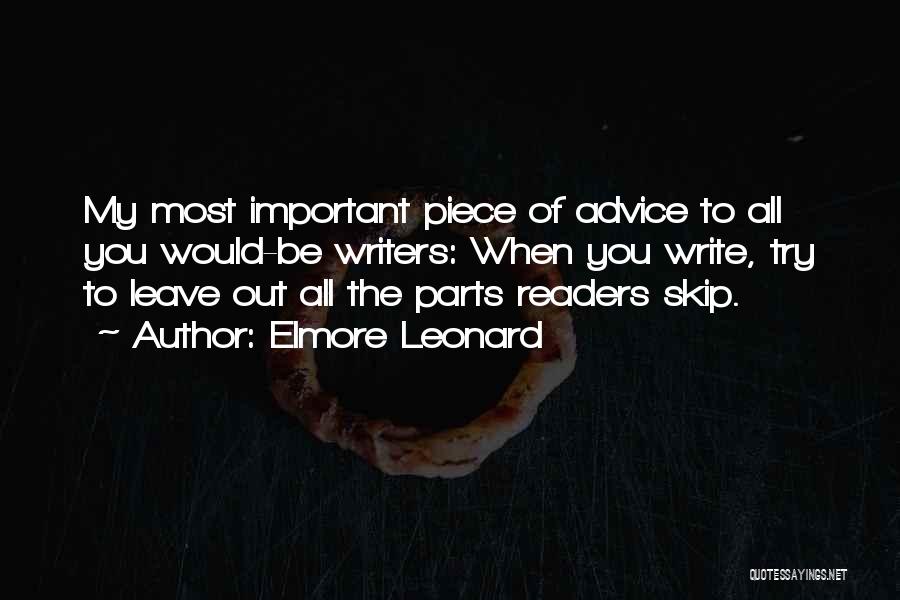 Elmore Leonard Quotes: My Most Important Piece Of Advice To All You Would-be Writers: When You Write, Try To Leave Out All The