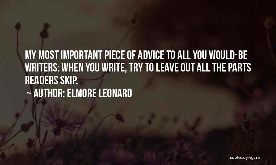 Elmore Leonard Quotes: My Most Important Piece Of Advice To All You Would-be Writers: When You Write, Try To Leave Out All The