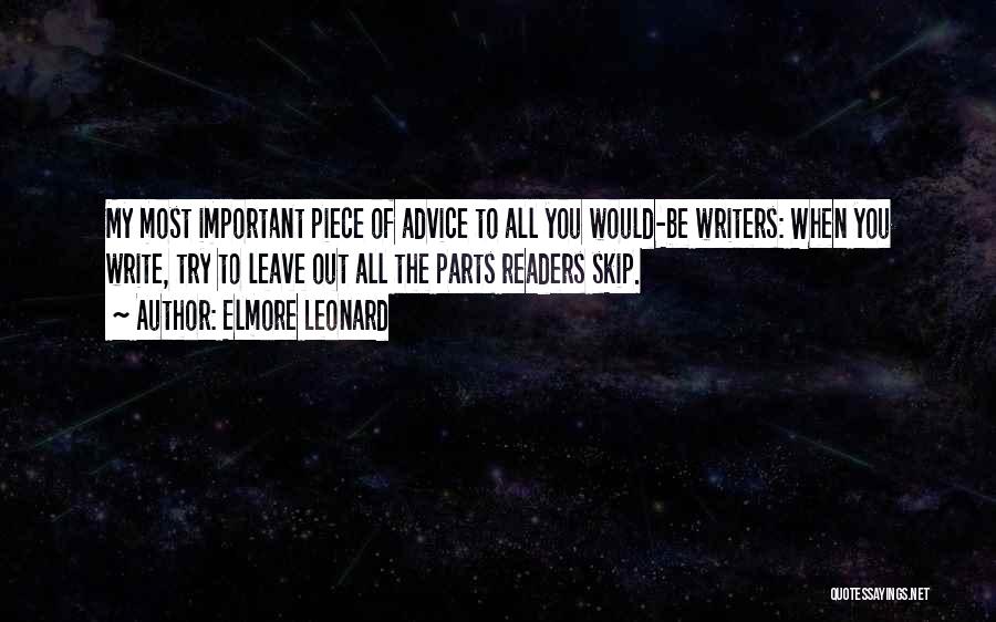 Elmore Leonard Quotes: My Most Important Piece Of Advice To All You Would-be Writers: When You Write, Try To Leave Out All The