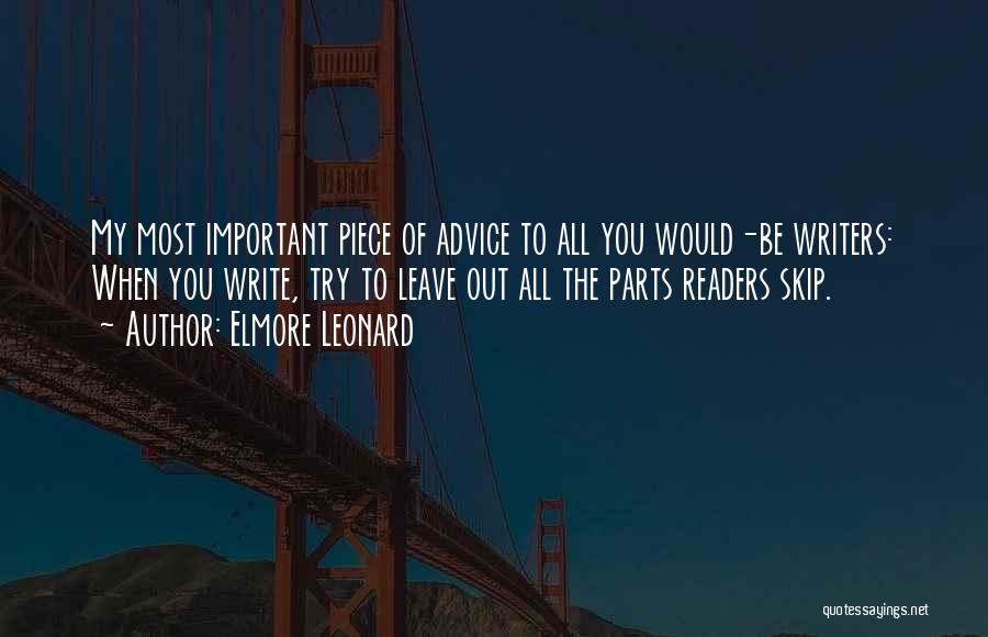 Elmore Leonard Quotes: My Most Important Piece Of Advice To All You Would-be Writers: When You Write, Try To Leave Out All The