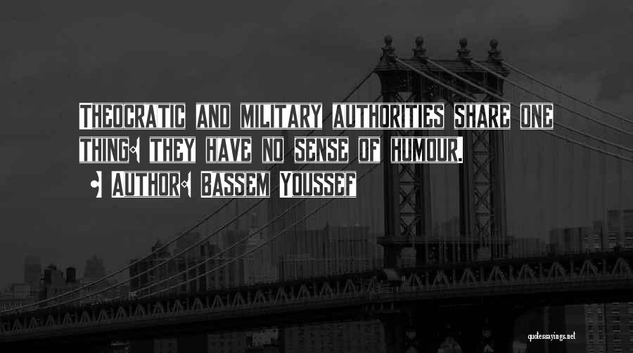 Bassem Youssef Quotes: Theocratic And Military Authorities Share One Thing: They Have No Sense Of Humour.