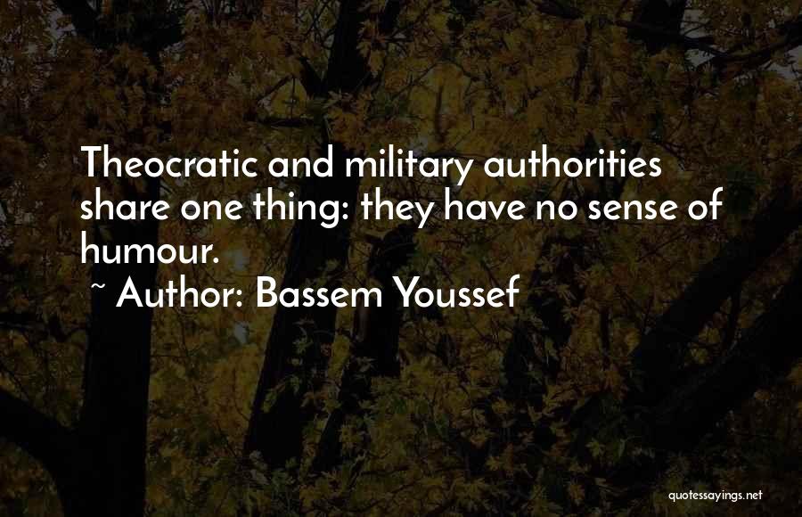 Bassem Youssef Quotes: Theocratic And Military Authorities Share One Thing: They Have No Sense Of Humour.