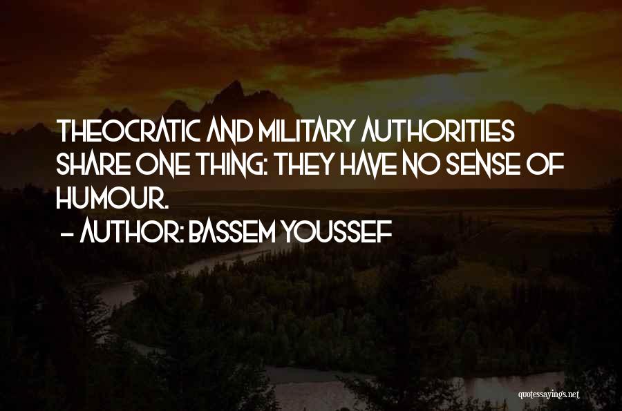 Bassem Youssef Quotes: Theocratic And Military Authorities Share One Thing: They Have No Sense Of Humour.