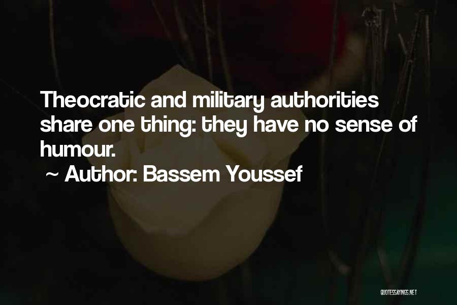 Bassem Youssef Quotes: Theocratic And Military Authorities Share One Thing: They Have No Sense Of Humour.