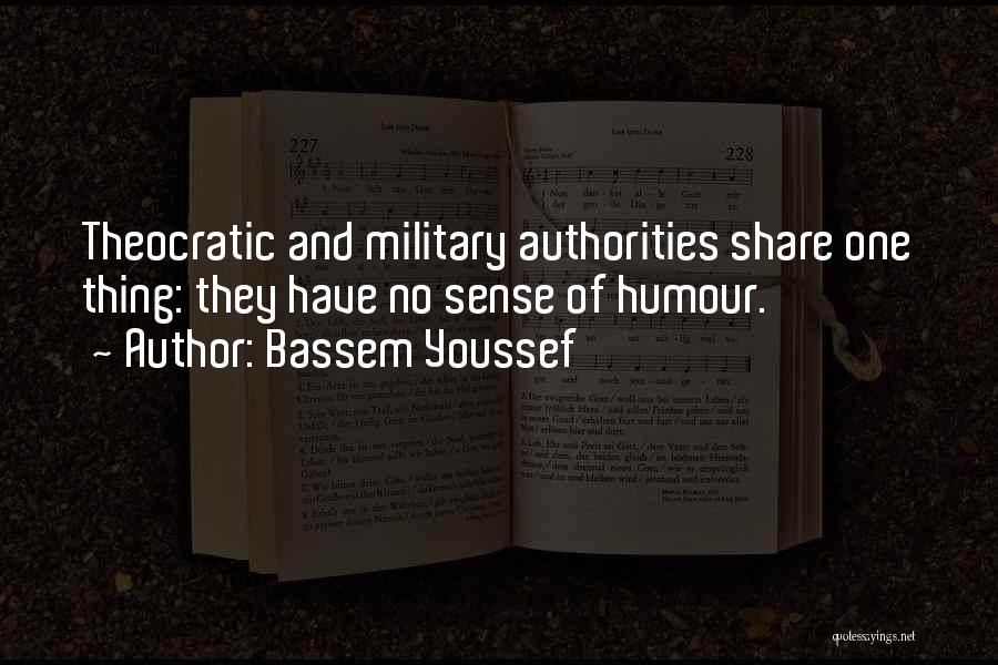 Bassem Youssef Quotes: Theocratic And Military Authorities Share One Thing: They Have No Sense Of Humour.