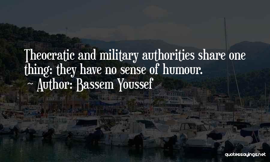 Bassem Youssef Quotes: Theocratic And Military Authorities Share One Thing: They Have No Sense Of Humour.