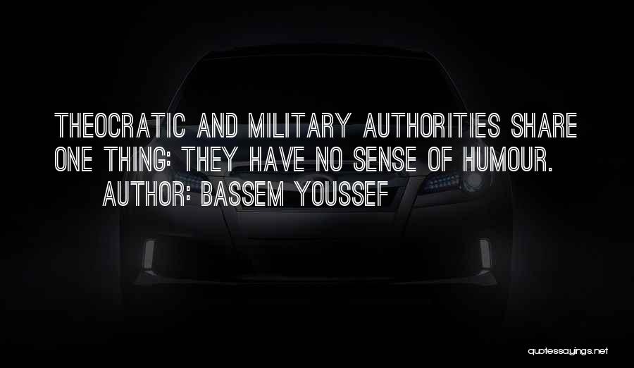 Bassem Youssef Quotes: Theocratic And Military Authorities Share One Thing: They Have No Sense Of Humour.