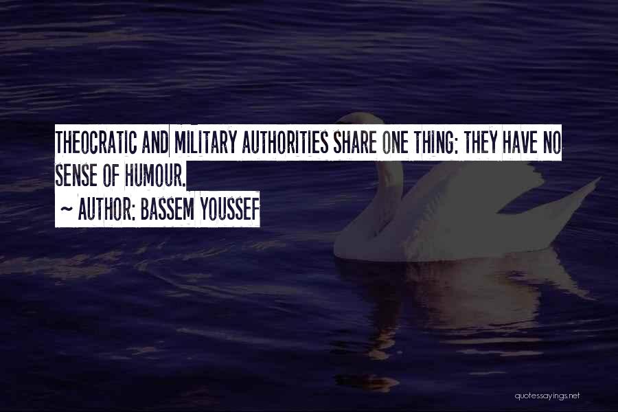 Bassem Youssef Quotes: Theocratic And Military Authorities Share One Thing: They Have No Sense Of Humour.