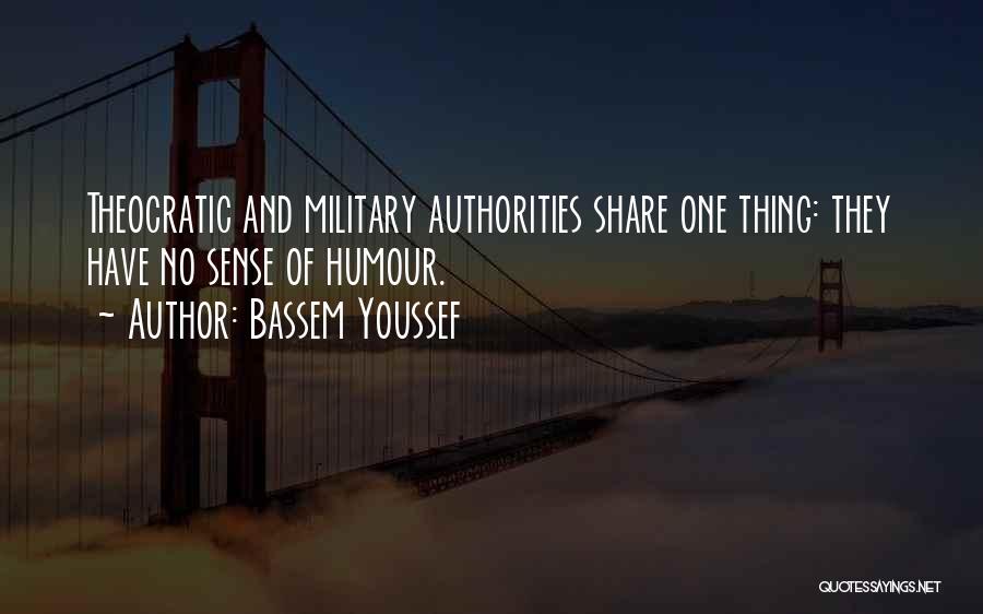 Bassem Youssef Quotes: Theocratic And Military Authorities Share One Thing: They Have No Sense Of Humour.