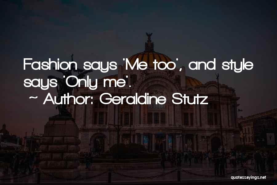 Geraldine Stutz Quotes: Fashion Says 'me Too', And Style Says 'only Me'.