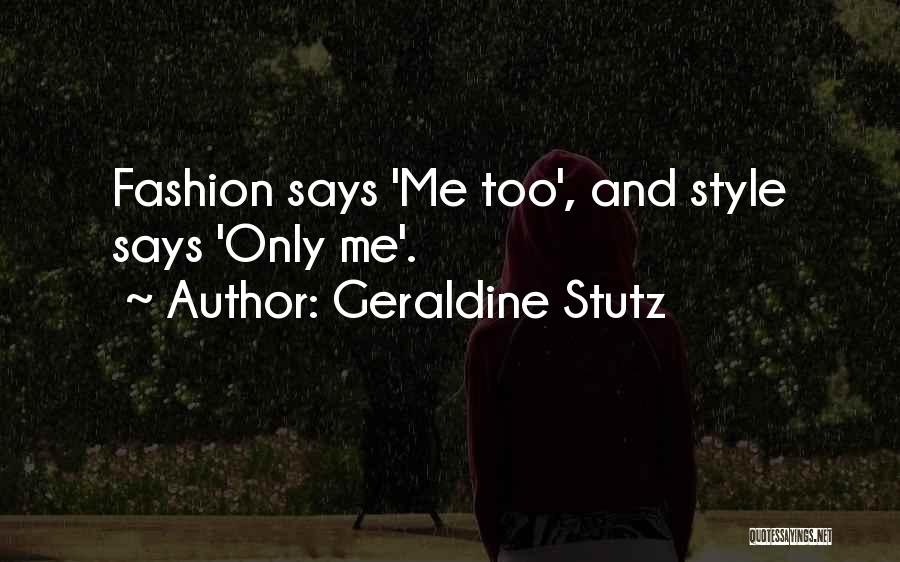 Geraldine Stutz Quotes: Fashion Says 'me Too', And Style Says 'only Me'.