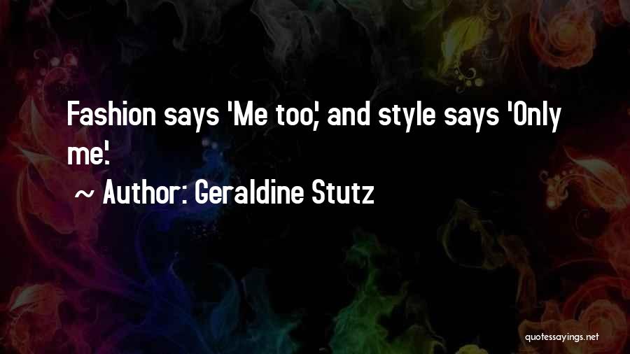 Geraldine Stutz Quotes: Fashion Says 'me Too', And Style Says 'only Me'.