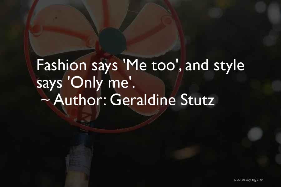 Geraldine Stutz Quotes: Fashion Says 'me Too', And Style Says 'only Me'.