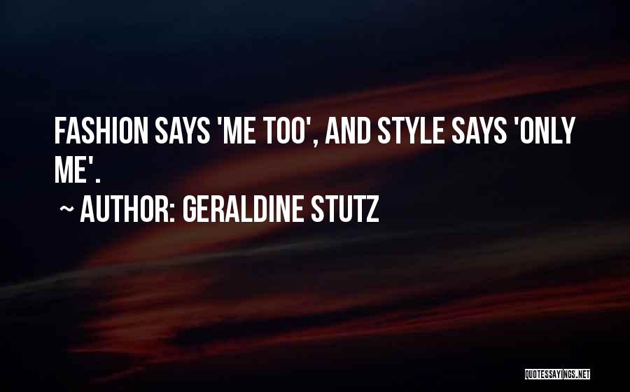 Geraldine Stutz Quotes: Fashion Says 'me Too', And Style Says 'only Me'.