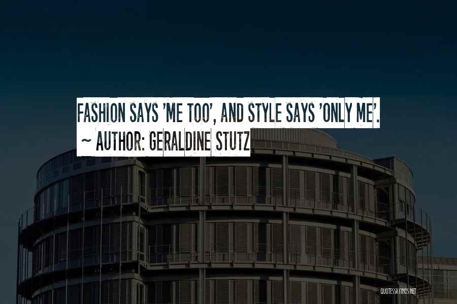 Geraldine Stutz Quotes: Fashion Says 'me Too', And Style Says 'only Me'.