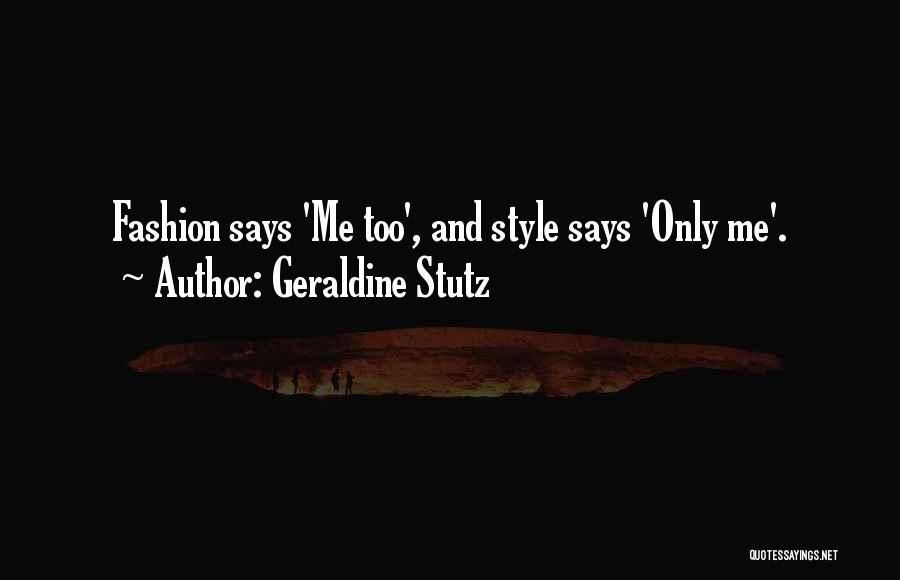 Geraldine Stutz Quotes: Fashion Says 'me Too', And Style Says 'only Me'.