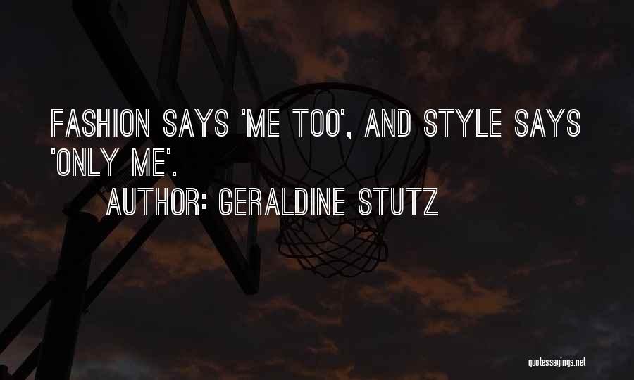 Geraldine Stutz Quotes: Fashion Says 'me Too', And Style Says 'only Me'.