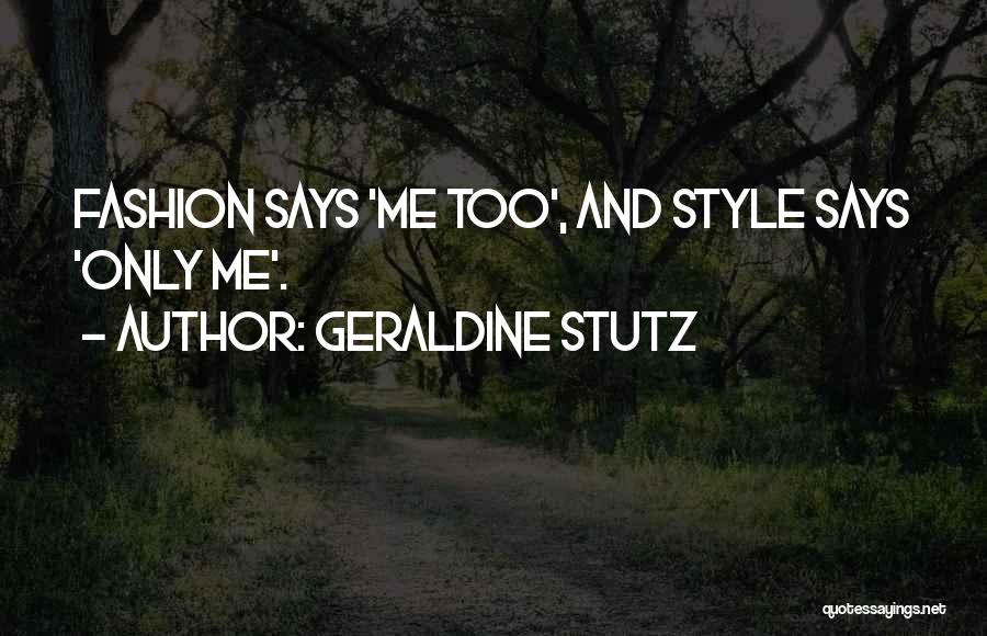 Geraldine Stutz Quotes: Fashion Says 'me Too', And Style Says 'only Me'.
