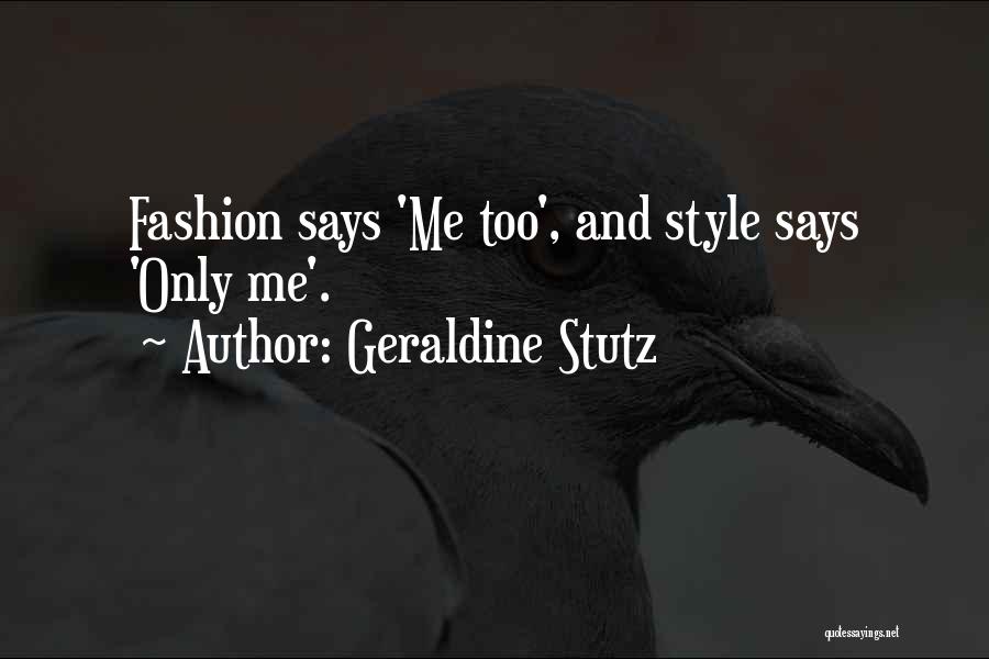 Geraldine Stutz Quotes: Fashion Says 'me Too', And Style Says 'only Me'.