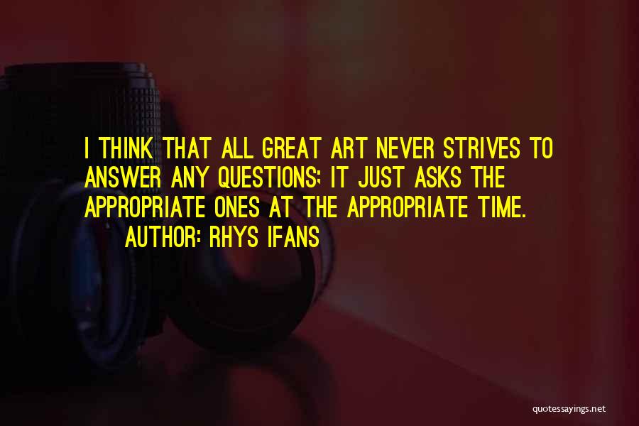 Rhys Ifans Quotes: I Think That All Great Art Never Strives To Answer Any Questions; It Just Asks The Appropriate Ones At The