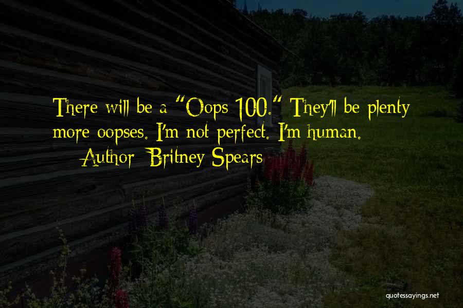 Britney Spears Quotes: There Will Be A Oops 100. They'll Be Plenty More Oopses. I'm Not Perfect. I'm Human.