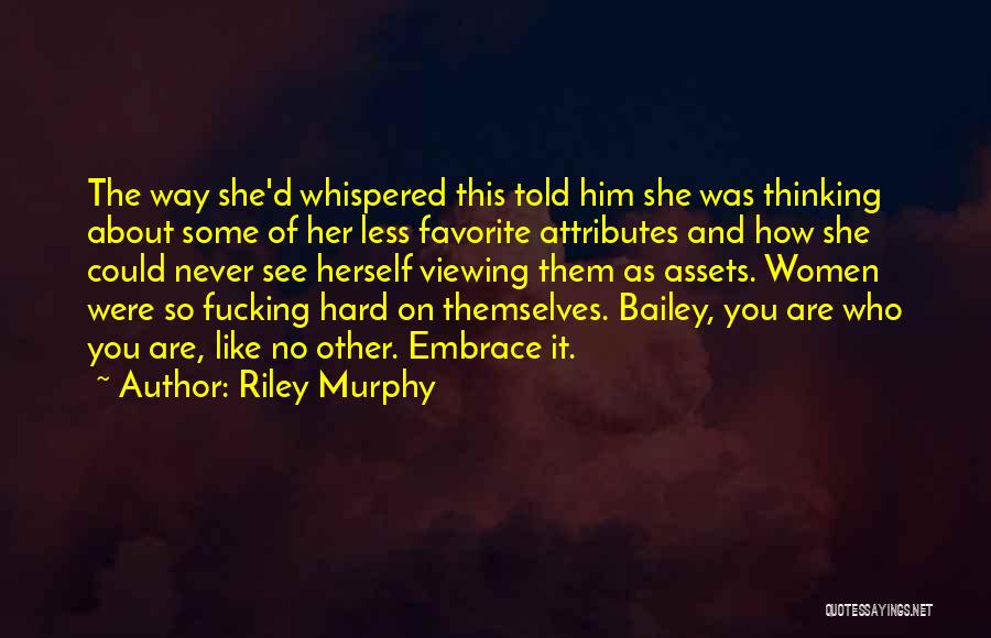 Riley Murphy Quotes: The Way She'd Whispered This Told Him She Was Thinking About Some Of Her Less Favorite Attributes And How She