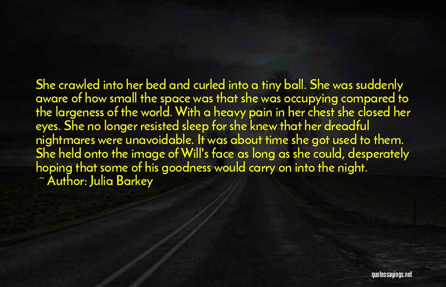 Julia Barkey Quotes: She Crawled Into Her Bed And Curled Into A Tiny Ball. She Was Suddenly Aware Of How Small The Space