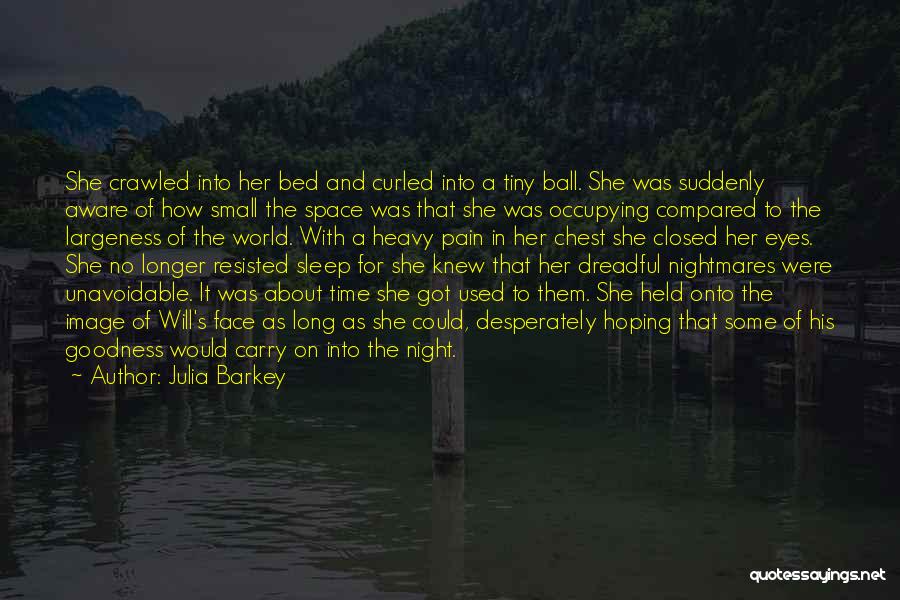 Julia Barkey Quotes: She Crawled Into Her Bed And Curled Into A Tiny Ball. She Was Suddenly Aware Of How Small The Space