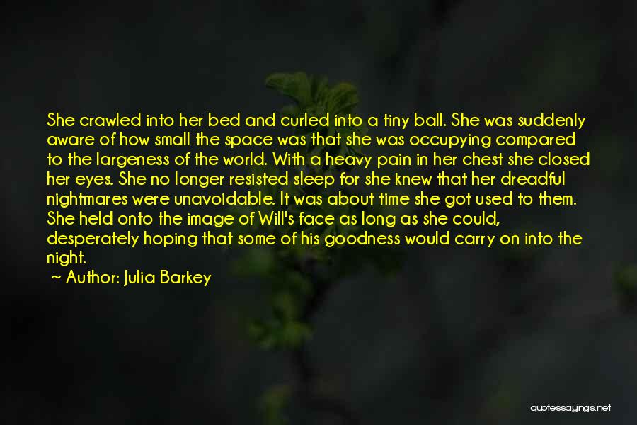 Julia Barkey Quotes: She Crawled Into Her Bed And Curled Into A Tiny Ball. She Was Suddenly Aware Of How Small The Space