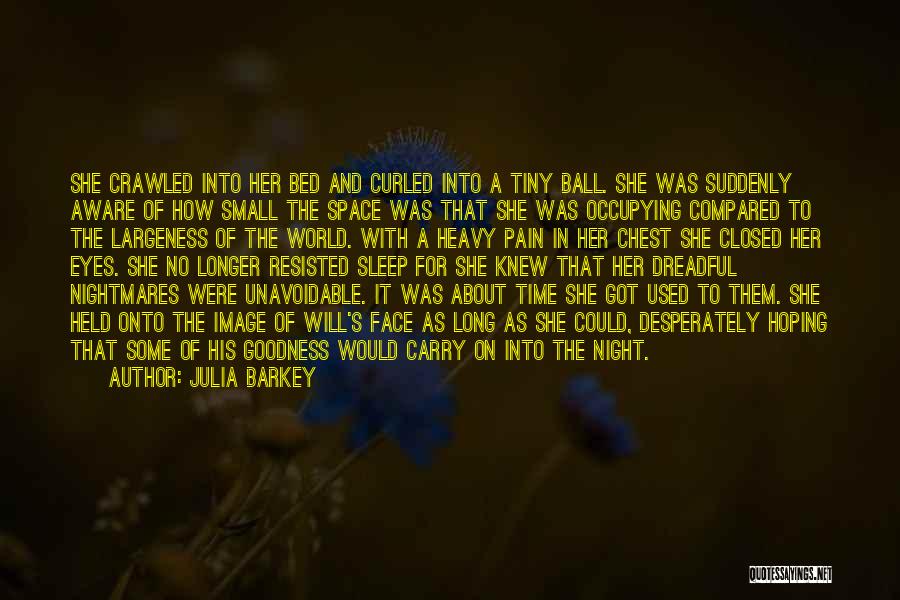 Julia Barkey Quotes: She Crawled Into Her Bed And Curled Into A Tiny Ball. She Was Suddenly Aware Of How Small The Space