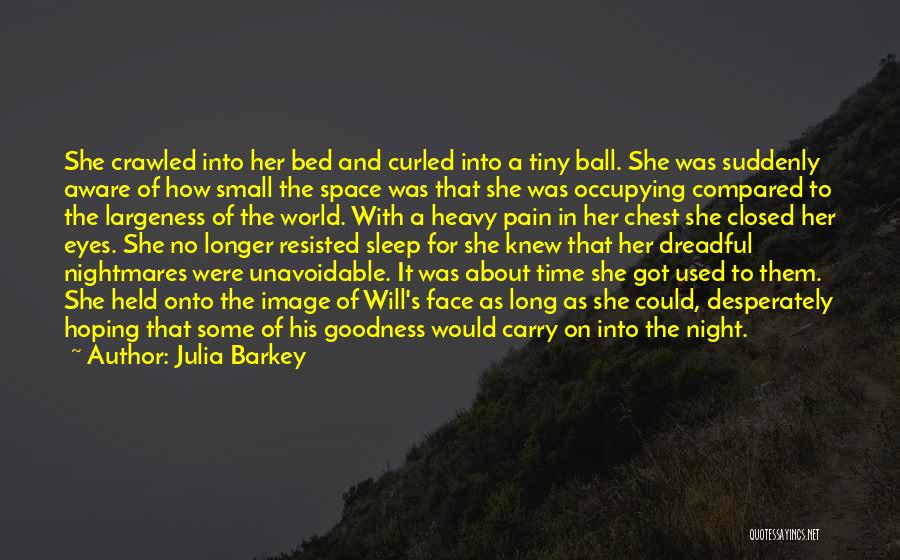 Julia Barkey Quotes: She Crawled Into Her Bed And Curled Into A Tiny Ball. She Was Suddenly Aware Of How Small The Space