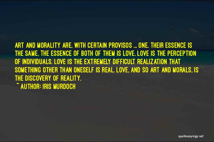 Iris Murdoch Quotes: Art And Morality Are, With Certain Provisos ... One. Their Essence Is The Same. The Essence Of Both Of Them