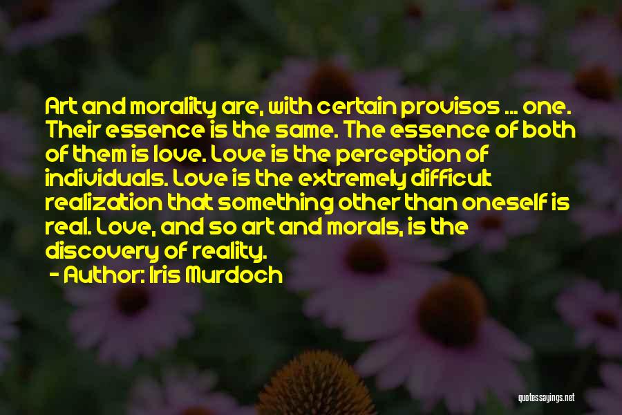 Iris Murdoch Quotes: Art And Morality Are, With Certain Provisos ... One. Their Essence Is The Same. The Essence Of Both Of Them