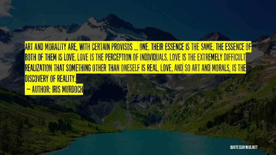 Iris Murdoch Quotes: Art And Morality Are, With Certain Provisos ... One. Their Essence Is The Same. The Essence Of Both Of Them