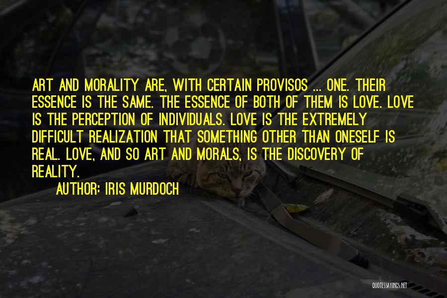 Iris Murdoch Quotes: Art And Morality Are, With Certain Provisos ... One. Their Essence Is The Same. The Essence Of Both Of Them