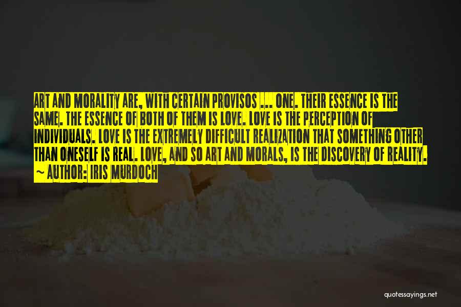 Iris Murdoch Quotes: Art And Morality Are, With Certain Provisos ... One. Their Essence Is The Same. The Essence Of Both Of Them