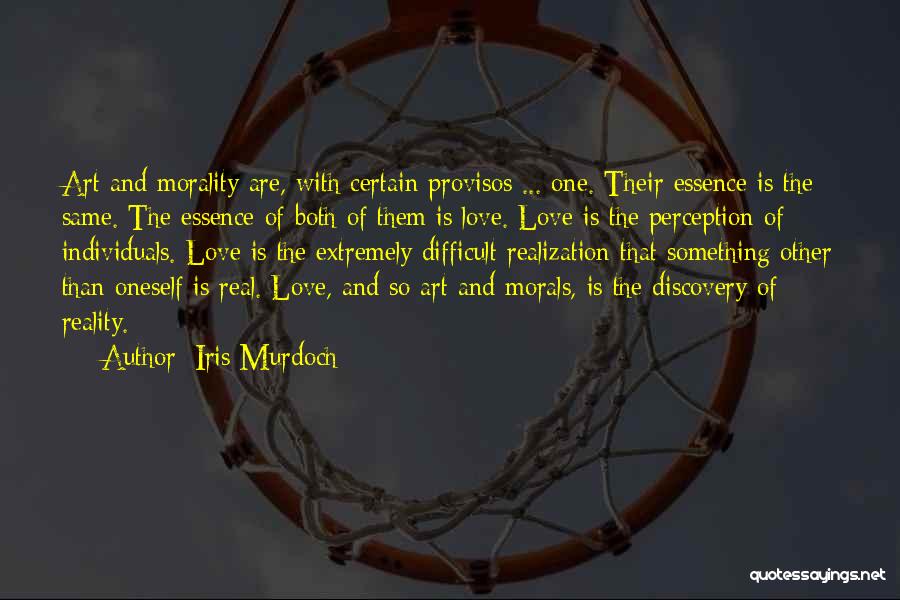 Iris Murdoch Quotes: Art And Morality Are, With Certain Provisos ... One. Their Essence Is The Same. The Essence Of Both Of Them